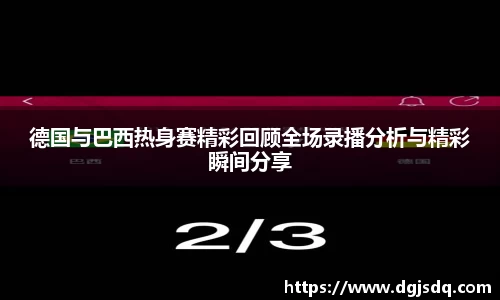 德国与巴西热身赛精彩回顾全场录播分析与精彩瞬间分享